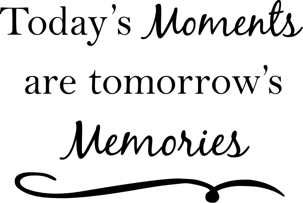 Today's Moments Are Tomorrow's Memories - Quote the Walls
